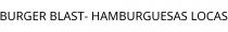 BURGER BLAST- HAMBURGUESAS LOCAS