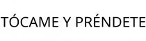 TÓCAME Y PRÉNDETE