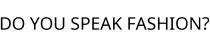 DO YOU SPEAK FASHION?