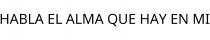 HABLA EL ALMA QUE HAY EN MI