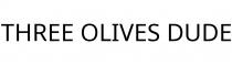 THREE OLIVES DUDE