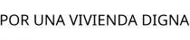 POR UNA VIVIENDA DIGNA