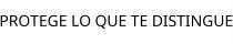 PROTEGE LO QUE TE DISTINGUE