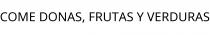 COME DONAS; FRUTAS Y VERDURAS