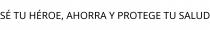 SÉ TU HÉROE; AHORRA Y PROTEGE TU SALUD