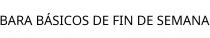 BARA BÁSICOS DE FIN DE SEMANA