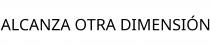 ALCANZA OTRA DIMENSIÓN