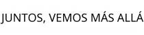 JUNTOS; VEMOS MÁS ALLÁ