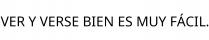 VER Y VERSE BIEN ES MUY FÁCIL.