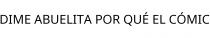 DIME ABUELITA POR QUÉ EL CÓMIC