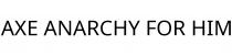 AXE ANARCHY FOR HIM
