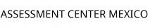 ASSESSMENT CENTER MEXICO