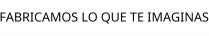 FABRICAMOS LO QUE TE IMAGINAS