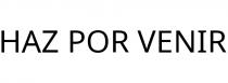 HAZ POR VENIR