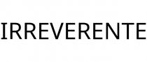IRREVERENTE