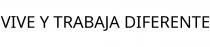 VIVE Y TRABAJA DIFERENTE