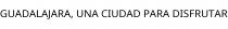 GUADALAJARA; UNA CIUDAD PARA DISFRUTAR