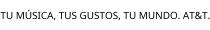 TU MÚSICA; TUS GUSTOS; TU MUNDO. AT&T.