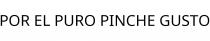 POR EL PURO PINCHE GUSTO