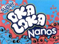 SUPER OKA LOKA NANOS