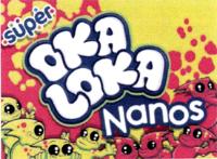 SUPER OKA LOKA NANOS