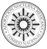 ADORACION NOCTURNA MEXICANA CONSEJO NACIONAL SACRAMENTUM PIETATIS SIGNUM UNITATIS VINCULUM CHARITATIS