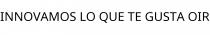 INNOVAMOS LO QUE TE GUSTA OIR