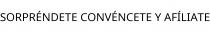 SORPRÉNDETE CONVÉNCETE Y AFÍLIATE