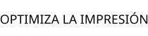 OPTIMIZA LA IMPRESIÓN