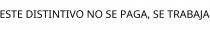 ESTE DISTINTIVO NO SE PAGA; SE TRABAJA