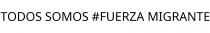 TODOS SOMOS #FUERZA MIGRANTE