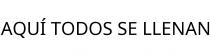 AQUÍ TODOS SE LLENAN