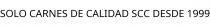 SOLO CARNES DE CALIDAD SCC DESDE 1999