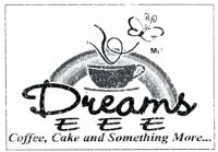 DREAMS E E E COFFEE; CAKE AND SOMETHING MORE.