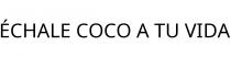 ÉCHALE COCO A TU VIDA