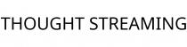 THOUGHT STREAMING