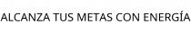 ALCANZA TUS METAS CON ENERGÍA