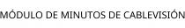 MÓDULO DE MINUTOS DE CABLEVISIÓN