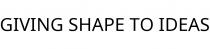 GIVING SHAPE TO IDEAS