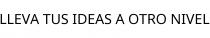 LLEVA TUS IDEAS A OTRO NIVEL