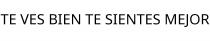 TE VES BIEN TE SIENTES MEJOR