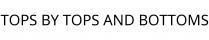 TOPS BY TOPS AND BOTTOMS