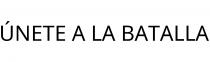ÚNETE A LA BATALLA
