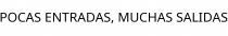 POCAS ENTRADAS; MUCHAS SALIDAS