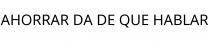AHORRAR DA DE QUE HABLAR