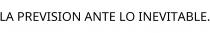LA PREVISION ANTE LO INEVITABLE.