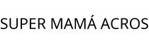 SUPER MAMÁ ACROS