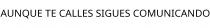 AUNQUE TE CALLES SIGUES COMUNICANDO