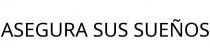 ASEGURA SUS SUEÑOS