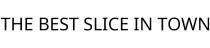 THE BEST SLICE IN TOWN